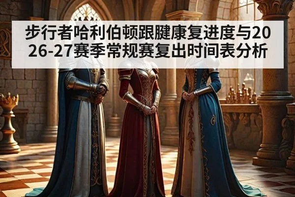 步行者哈利伯顿跟腱康复进度与2026-27赛季常规赛复出时间表分析